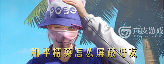  和平精英怎么屏蔽微信好友？